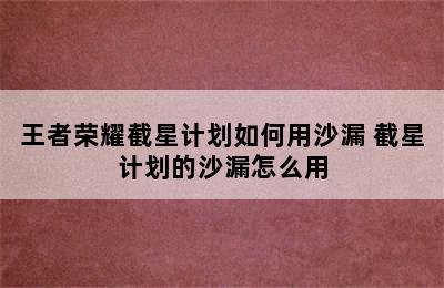 王者荣耀截星计划如何用沙漏 截星计划的沙漏怎么用